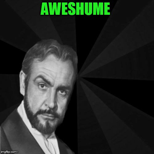 AWESHUME | image tagged in sean connery | made w/ Imgflip meme maker