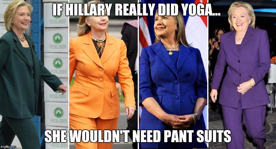 Hillary doesn't do Yoga | IF HILLARY REALLY DID YOGA... SHE WOULDN'T NEED PANT SUITS | image tagged in yoga,emails,liar,hillary clinton | made w/ Imgflip meme maker