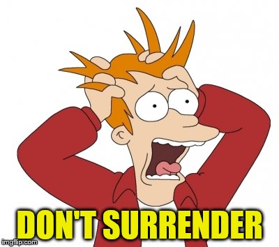 DON'T SURRENDER | made w/ Imgflip meme maker