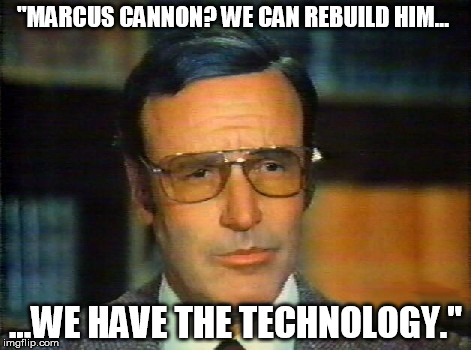 "MARCUS CANNON? WE CAN REBUILD HIM... ...WE HAVE THE TECHNOLOGY." | made w/ Imgflip meme maker