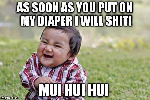 Evil Toddler | AS SOON AS YOU PUT ON MY DIAPER I WILL SHIT! MUI HUI HUI | image tagged in memes,evil toddler | made w/ Imgflip meme maker