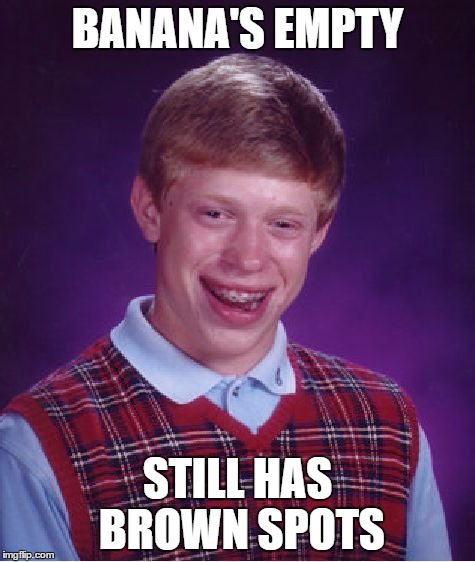 Bad Luck Brian Meme | BANANA'S EMPTY STILL HAS BROWN SPOTS | image tagged in memes,bad luck brian | made w/ Imgflip meme maker