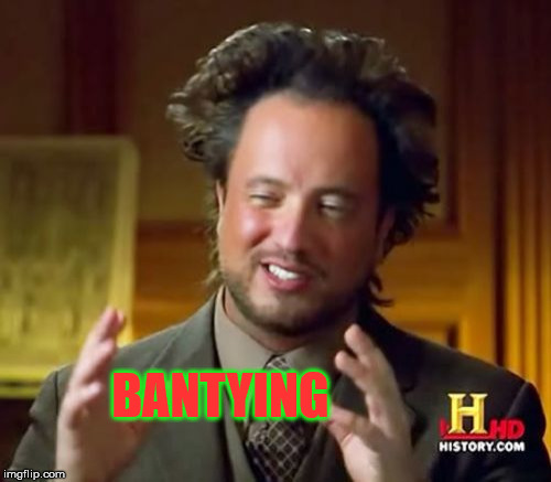 Ancient Aliens Meme | BANTYING | image tagged in memes,ancient aliens | made w/ Imgflip meme maker