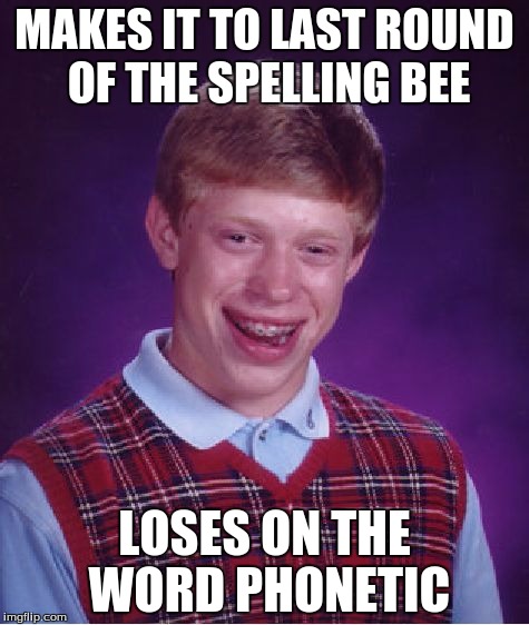 Bad Luck Brian Meme | MAKES IT TO LAST ROUND OF THE SPELLING BEE; LOSES ON THE WORD PHONETIC | image tagged in memes,bad luck brian | made w/ Imgflip meme maker