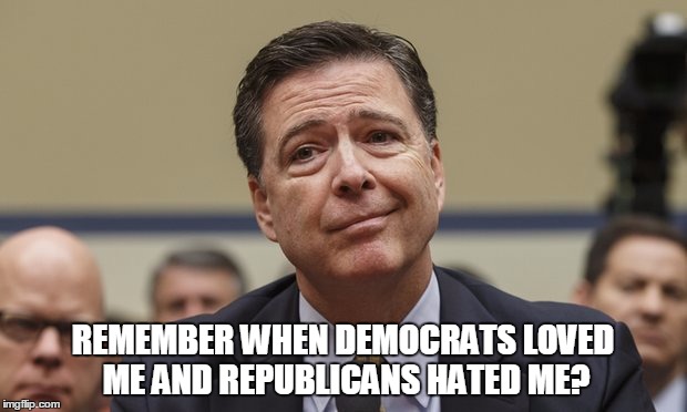 Comey Don't Know | REMEMBER WHEN DEMOCRATS LOVED ME AND REPUBLICANS HATED ME? | image tagged in comey don't know | made w/ Imgflip meme maker