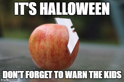 IT'S HALLOWEEN; DON'T FORGET TO WARN THE KIDS | image tagged in halloween,apple,razor blade | made w/ Imgflip meme maker