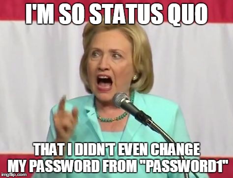 crazy hillary clinton | I'M SO STATUS QUO; THAT I DIDN'T EVEN CHANGE MY PASSWORD FROM "PASSWORD1" | image tagged in crazy hillary clinton | made w/ Imgflip meme maker