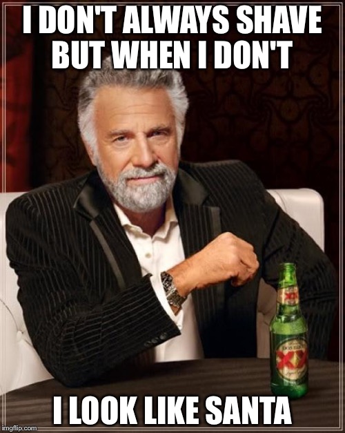 The Most Interesting Man In The World | I DON'T ALWAYS SHAVE BUT WHEN I DON'T; I LOOK LIKE SANTA | image tagged in memes,the most interesting man in the world | made w/ Imgflip meme maker