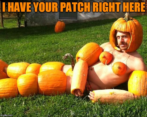I HAVE YOUR PATCH RIGHT HERE | made w/ Imgflip meme maker