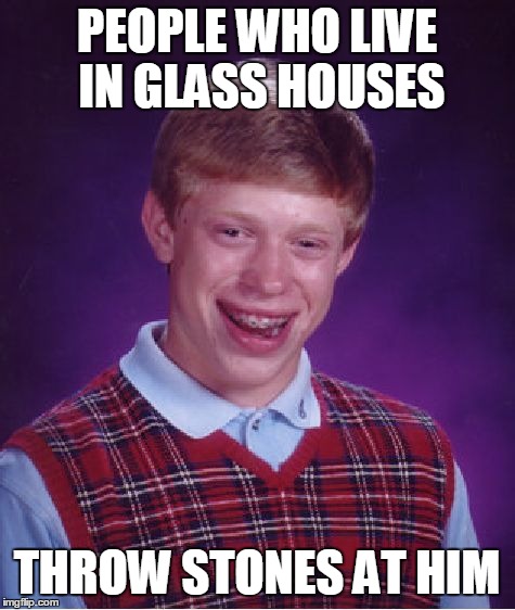 Bad Luck Brian Meme | PEOPLE WHO LIVE IN GLASS HOUSES THROW STONES AT HIM | image tagged in memes,bad luck brian | made w/ Imgflip meme maker