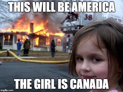 Disaster Girl Meme | THIS WILL BE AMERICA; THE GIRL IS CANADA | image tagged in memes,disaster girl | made w/ Imgflip meme maker