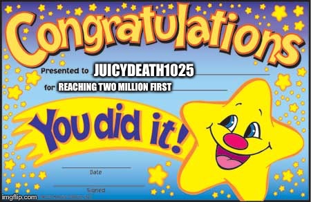 Congratulations juicydeath1025 | JUICYDEATH1025; REACHING TWO MILLION FIRST | image tagged in memes,happy star congratulations,juicydeath1025,dank,meme | made w/ Imgflip meme maker