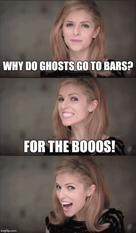 Halloween joke | WHY DO GHOSTS GO TO BARS? FOR THE BOOOS! | image tagged in memes,bad pun anna kendrick | made w/ Imgflip meme maker