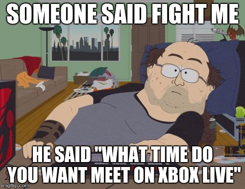 RPG Fan | SOMEONE SAID FIGHT ME; HE SAID "WHAT TIME DO YOU WANT MEET ON XBOX LIVE" | image tagged in memes,rpg fan | made w/ Imgflip meme maker