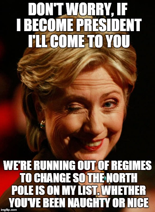 DON'T WORRY, IF I BECOME PRESIDENT I'LL COME TO YOU WE'RE RUNNING OUT OF REGIMES TO CHANGE SO THE NORTH POLE IS ON MY LIST. WHETHER YOU'VE B | made w/ Imgflip meme maker