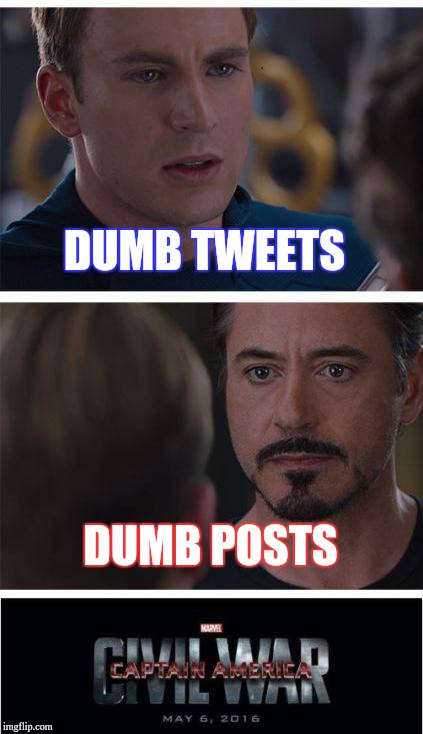 The War Begins | DUMB TWEETS; DUMB POSTS | image tagged in memes,marvel civil war 1 | made w/ Imgflip meme maker