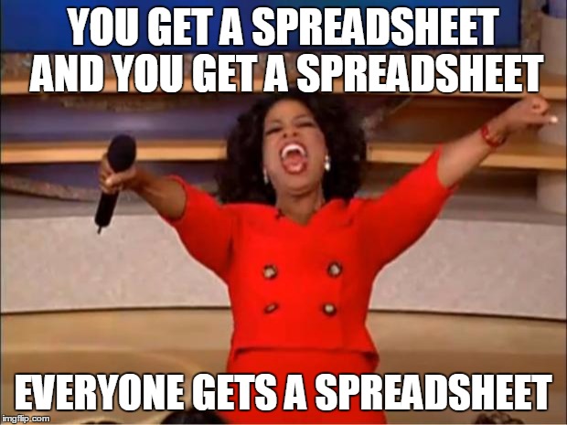 Oprah You Get A Meme | YOU GET A SPREADSHEET AND YOU GET A SPREADSHEET; EVERYONE GETS A SPREADSHEET | image tagged in memes,oprah you get a | made w/ Imgflip meme maker