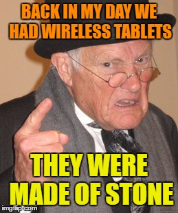 Back In My Day Meme | BACK IN MY DAY WE HAD WIRELESS TABLETS THEY WERE MADE OF STONE | image tagged in memes,back in my day | made w/ Imgflip meme maker