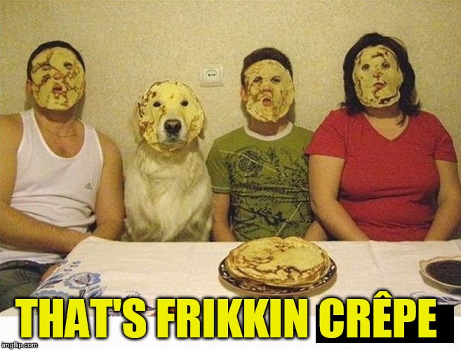 THAT'S FRIKKIN CRÊPE | made w/ Imgflip meme maker