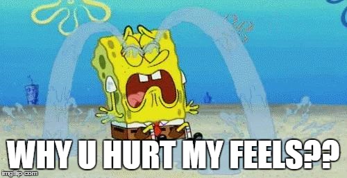 sad crying spongebob | WHY U HURT MY FEELS?? | image tagged in sad crying spongebob | made w/ Imgflip meme maker