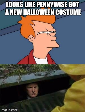 Definitely more scary then the clown | LOOKS LIKE PENNYWISE GOT A NEW HALLOWEEN COSTUME | image tagged in b3362,trump,memes | made w/ Imgflip meme maker