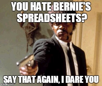 Say That Again I Dare You | YOU HATE BERNIE'S SPREADSHEETS? SAY THAT AGAIN, I DARE YOU | image tagged in memes,say that again i dare you | made w/ Imgflip meme maker