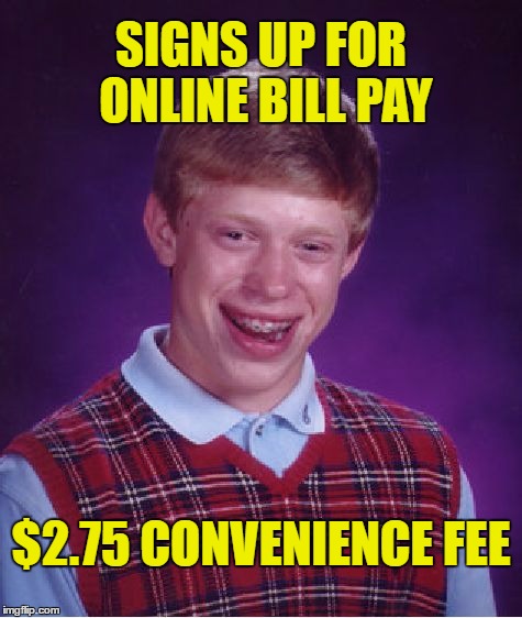 Bad Luck Brian Meme | SIGNS UP FOR ONLINE BILL PAY $2.75 CONVENIENCE FEE | image tagged in memes,bad luck brian | made w/ Imgflip meme maker