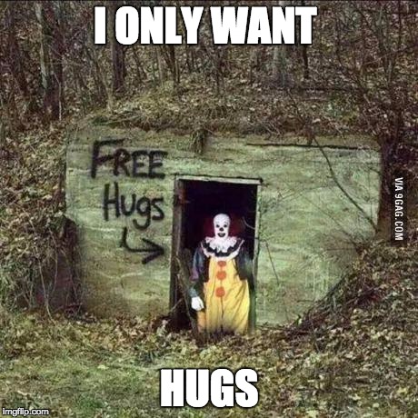 Hugging Pennywise | I ONLY WANT; HUGS | image tagged in scary clown | made w/ Imgflip meme maker