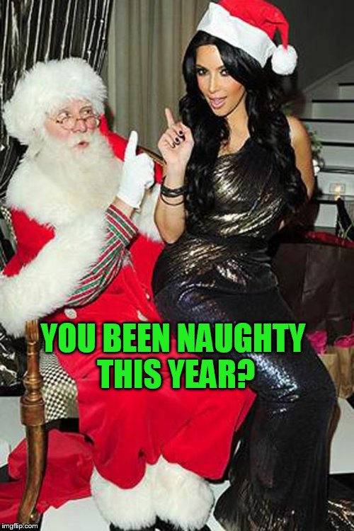 YOU BEEN NAUGHTY THIS YEAR? | made w/ Imgflip meme maker