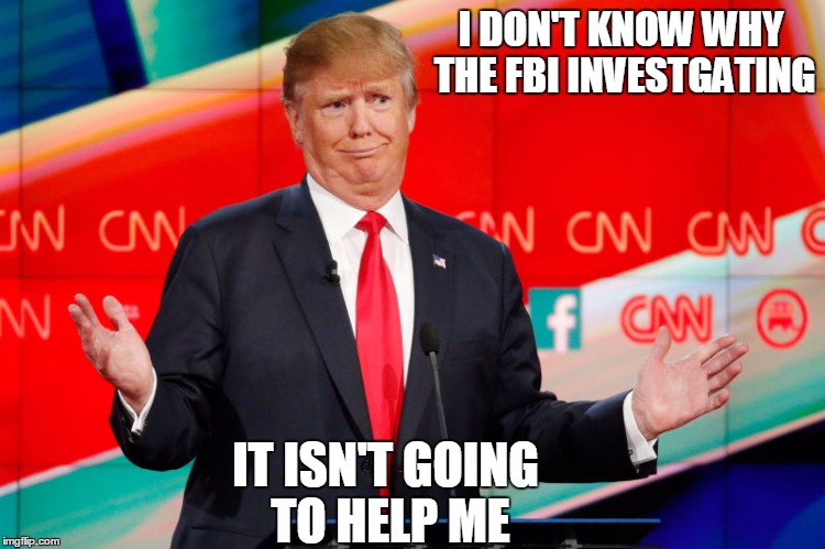 I'm not saying I'm voting the other way, but really.. | I DON'T KNOW WHY THE FBI INVESTGATING; IT ISN'T GOING TO HELP ME | image tagged in trump 2016,trump,confused,politics | made w/ Imgflip meme maker
