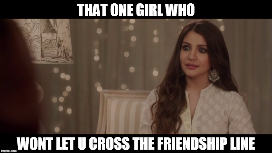 get friendzoned | THAT ONE GIRL WHO; WONT LET U CROSS THE FRIENDSHIP LINE | image tagged in wowed,india,love,friendzoned,hindi,romance | made w/ Imgflip meme maker