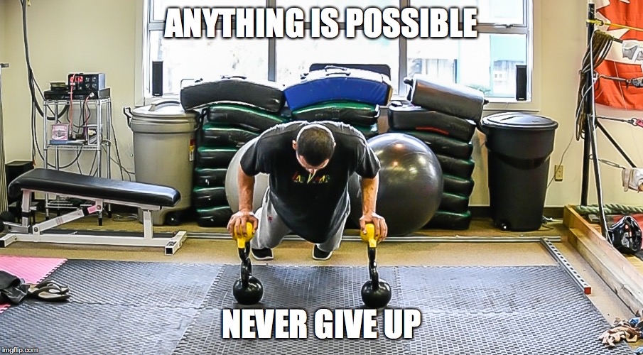Anything is possible | ANYTHING IS POSSIBLE; NEVER GIVE UP | image tagged in push ups,never give up,anything is possible,fitness,cross fit | made w/ Imgflip meme maker