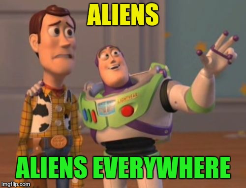 X, X Everywhere Meme | ALIENS ALIENS EVERYWHERE | image tagged in memes,x x everywhere | made w/ Imgflip meme maker