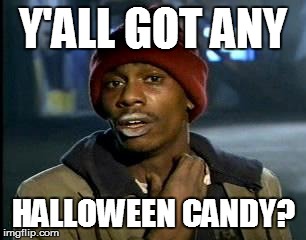 Y'all Got Any More Of That Meme | Y'ALL GOT ANY; HALLOWEEN CANDY? | image tagged in memes,yall got any more of | made w/ Imgflip meme maker