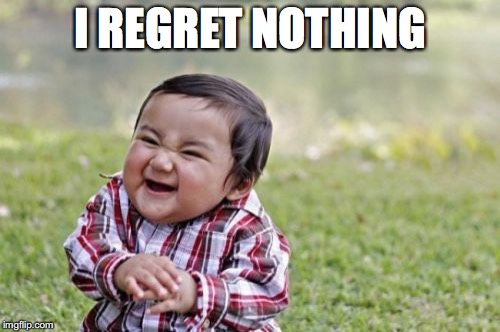 Evil Toddler | I REGRET NOTHING | image tagged in memes,evil toddler | made w/ Imgflip meme maker