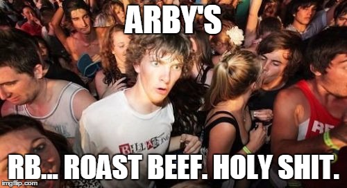 Sudden Clarity Clarence Meme | ARBY'S; RB... ROAST BEEF. HOLY SHIT. | image tagged in memes,sudden clarity clarence | made w/ Imgflip meme maker