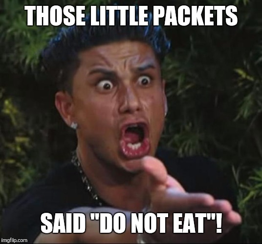 DJ Pauly D Meme | THOSE LITTLE PACKETS; SAID "DO NOT EAT"! | image tagged in memes,dj pauly d | made w/ Imgflip meme maker