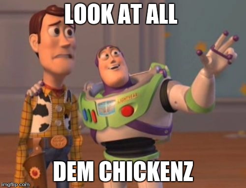 X, X Everywhere | LOOK AT ALL; DEM CHICKENZ | image tagged in memes,x x everywhere | made w/ Imgflip meme maker