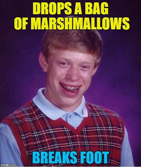 It just gets worse and worse for him... :) | DROPS A BAG OF MARSHMALLOWS; BREAKS FOOT | image tagged in memes,bad luck brian,food,marshmallows | made w/ Imgflip meme maker