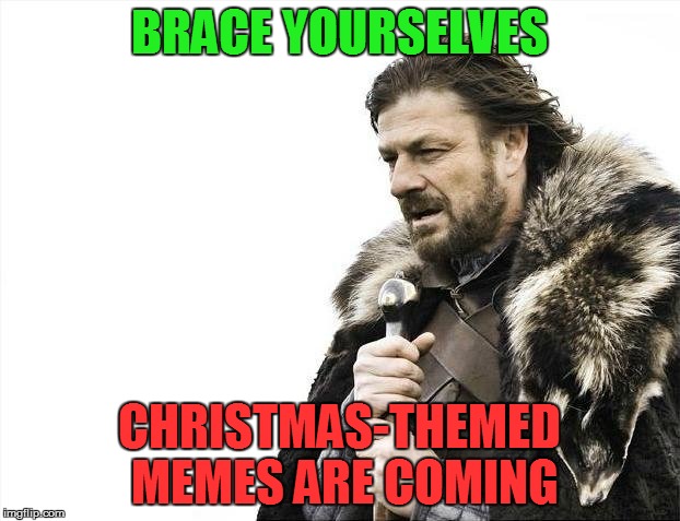 Brace Yourselves X is Coming | BRACE YOURSELVES; CHRISTMAS-THEMED MEMES ARE COMING | image tagged in memes,brace yourselves x is coming,christmas,hanukkah,holidays | made w/ Imgflip meme maker
