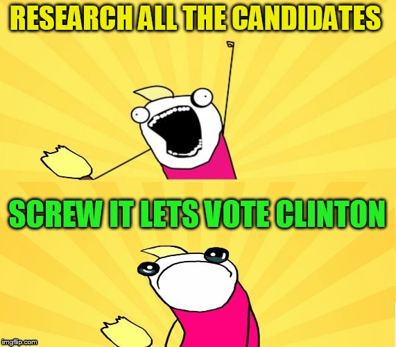 RESEARCH ALL THE CANDIDATES SCREW IT LETS VOTE CLINTON | made w/ Imgflip meme maker