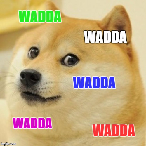 Doge | WADDA; WADDA; WADDA; WADDA; WADDA | image tagged in memes,doge | made w/ Imgflip meme maker