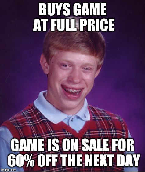 Bad Luck Brian Meme | BUYS GAME AT FULL PRICE; GAME IS ON SALE FOR 60% OFF THE NEXT DAY | image tagged in memes,bad luck brian | made w/ Imgflip meme maker