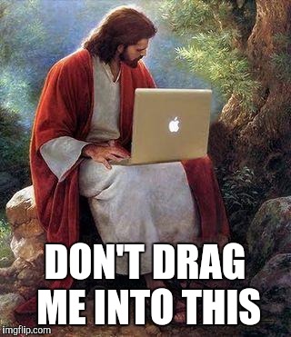 jesusmacbook | DON'T DRAG ME INTO THIS | image tagged in jesusmacbook | made w/ Imgflip meme maker