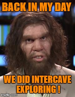 BACK IN MY DAY WE DID INTERCAVE EXPLORING ! | made w/ Imgflip meme maker