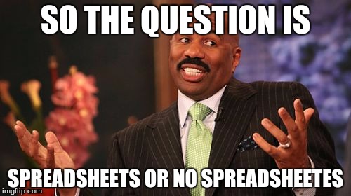 Steve Harvey Meme | SO THE QUESTION IS; SPREADSHEETS OR NO SPREADSHEETES | image tagged in memes,steve harvey | made w/ Imgflip meme maker