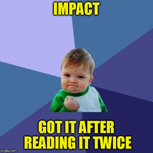 Success Kid Meme | IMPACT GOT IT AFTER READING IT TWICE | image tagged in memes,success kid | made w/ Imgflip meme maker