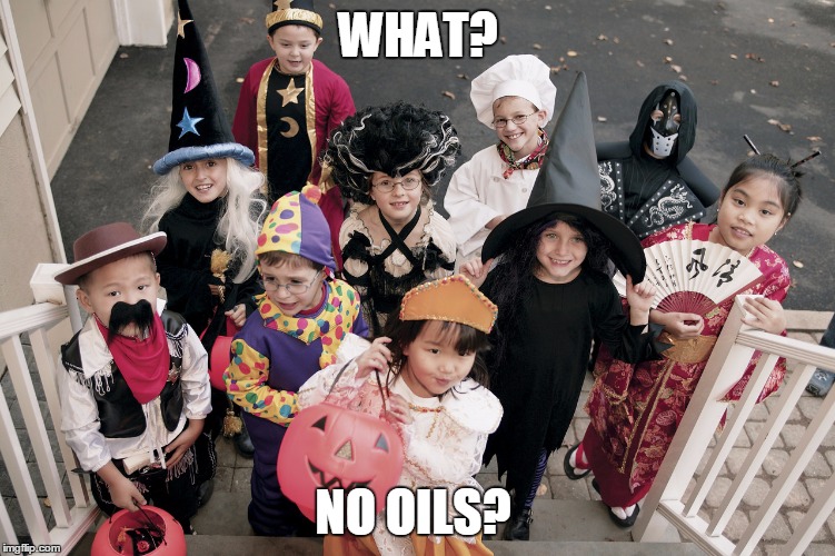 trick or treat | WHAT? NO OILS? | image tagged in trick or treat | made w/ Imgflip meme maker