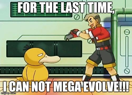 professor oak pokemon ranger | FOR THE LAST TIME, I CAN NOT MEGA EVOLVE!!! | image tagged in professor oak pokemon ranger | made w/ Imgflip meme maker