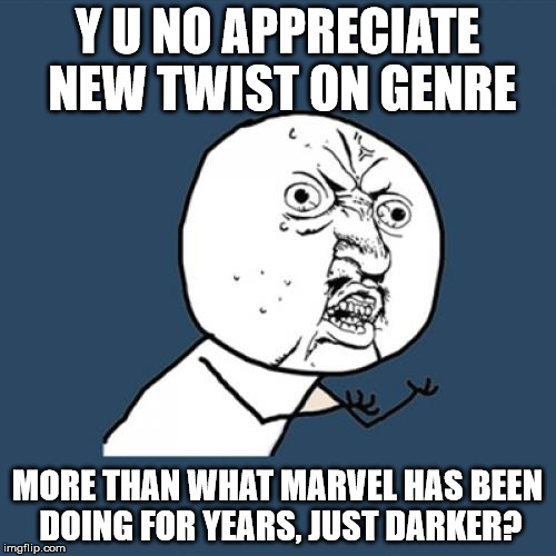 Y U No Meme | Y U NO APPRECIATE NEW TWIST ON GENRE MORE THAN WHAT MARVEL HAS BEEN DOING FOR YEARS, JUST DARKER? | image tagged in memes,y u no | made w/ Imgflip meme maker